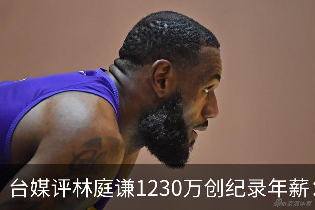 台媒评林庭谦1230万创纪录年薪：对比820万的霍华德 风声大雨点小